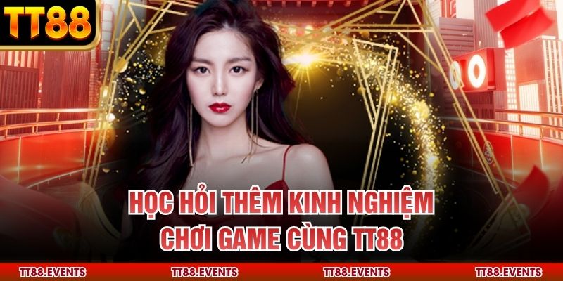 Học hỏi thêm kinh nghiệm chơi game cùng TT88
