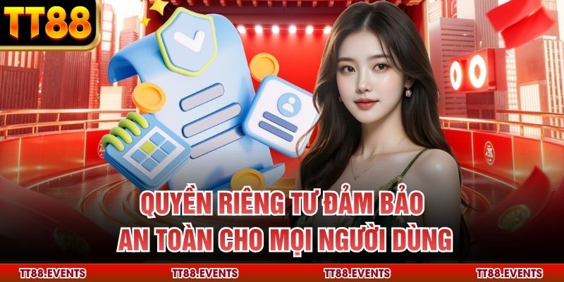 Quyền riêng tư đảm bảo an toàn cho mọi người dùng