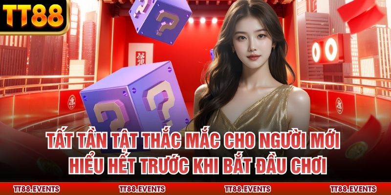 Tất tần tật thắc mắc cho người mới – Hiểu hết trước khi bắt đầu chơi