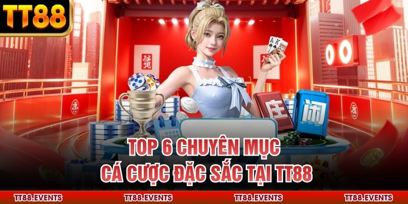 Top 6 chuyên mục cá cược đặc sắc tại TT88